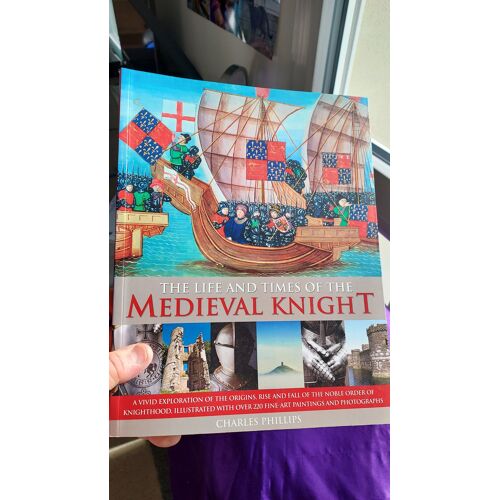 The Life And Times Of The Medieval Knight Livre Illustré Charles Phillips 23 X 29.7 Cm 668 Grammes 2010 128 Pages