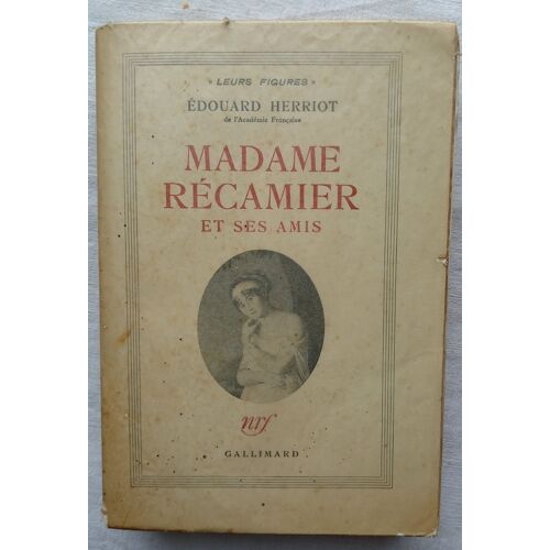 Edouard Herriot, Madame Récamier Et Ses Amis, Nrf - Gallimard, Collection "Leurs Figures", 1949