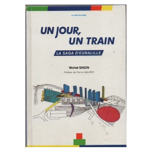 Livre Un Jour Un Train La Saga D'Euralille De Michel Simon Péface De Pierre Mauroy