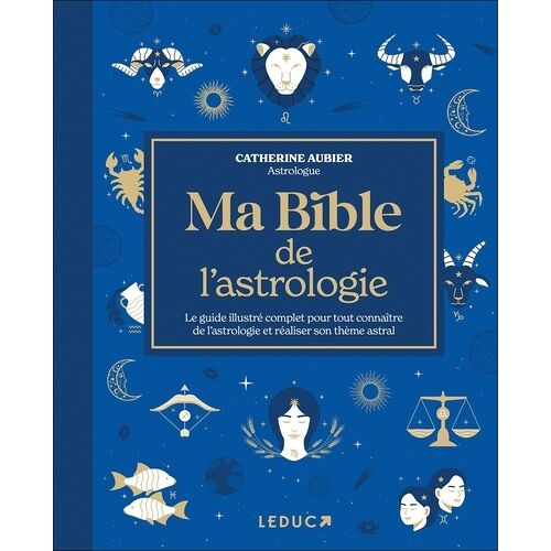Ma Bible De L'astrologie - Le Guide Illustré Complet Pour Tout Connaître De L'astrologie Et Réaliser Son Thème Astral
