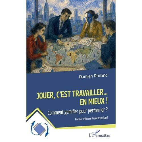 Jouer, C'est Travailler - En Mieux ! - Comment Gamifier Pour Performer ?