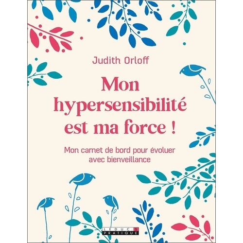Mon Hypersensibilité Est Ma Force ! - Mon Carnet De Bord Pour Évoluer Avec Bienveillance