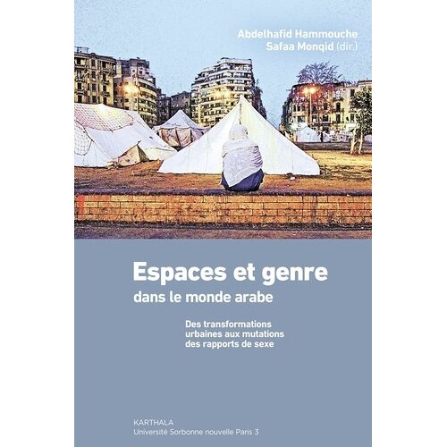 Espaces Et Genre Dans Le Monde Arabe - Des Transformations Urbaines Aux Mutations Des Rapports De Sexe