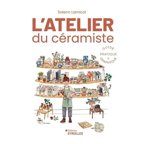 L'atelier Du Céramiste - Guide Pratique Et Graphique