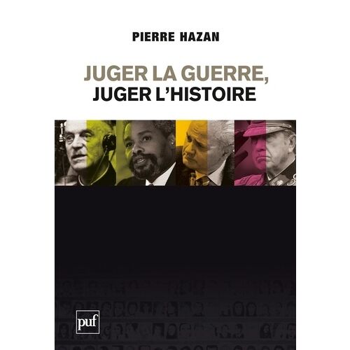 Juger La Guerre, Juger L'histoire - Du Bon Usage Des Commissions Vérité Et De La Justice Internationale