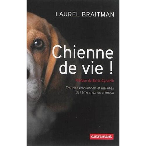Chienne De Vie ! - Troubles Émotionnels Et Autres Maladies De L'âme Chez Les Animaux