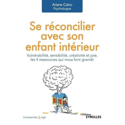 Se Réconcilier Avec Son Enfant Intérieur - Vulnérabilité, Sensibilité, Créativité Et Joie, Les 4 Ressources Qui Nous Font Grandir