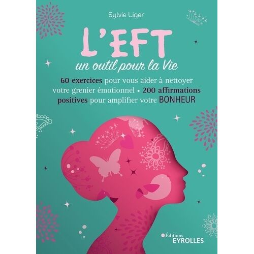 L'eft, Un Outil Pour La Vie - 60 Exercices Pour Vous Aider À Nettoyer Votre Grenier Émotionnel, 200 Affirmations Positives Pour Amplifier Votre Bonheur
