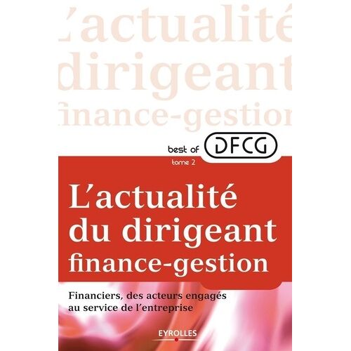 Best Of Dfcg L'actualité Du Dirigeant Finances-Gestion - Tome 2, Financiers, Des Acteurs Engagés Au Sein De L'entreprise