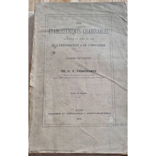 Des Établissements Charitables Considérés Au Point De Vue De L’Amélioration Et De L’Éducation De La Classe Ouvrière Par Ch. G. P. Verstraete - Imprimerieet Lithographie C. Annoot-Braeckman 1876