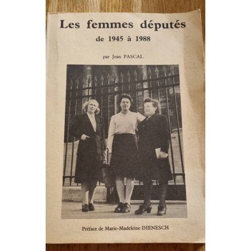 Les Femmes Députés De 1945 À 1988 Par Jean Pascal - Édité Par L’Auteur En 1990