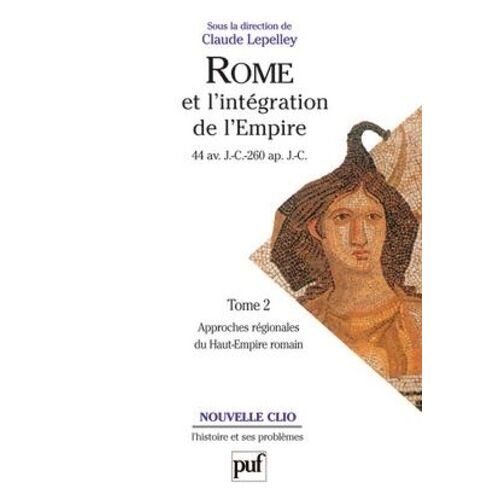 Rome Et L'intégration De L'empire (44 Av - J.-C. - 260 Ap - J.-C.) - Tome 2, Approches Régionales Du Haut-Empire Romain