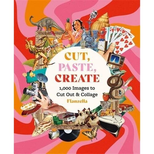 Cut, Paste, Create - 1 000 Images To Cut Out & Collage