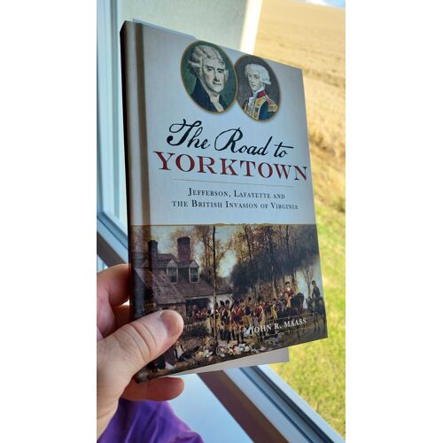 The Road To Yorktown Jefferson Lafayette & The British Invasion Of Virginia Livre John R Maass 2015 History Press 206 Pages 15.8 X 23.5 Cm Couverture Rigide