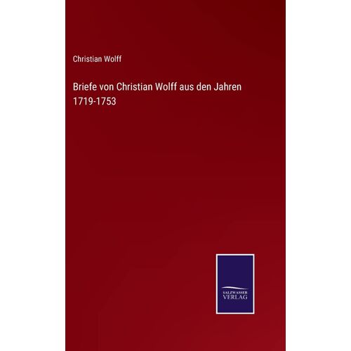 Briefe Von Christian Wolff Aus Den Jahren 1719-1753