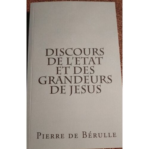 Discours De L'État Et Des Grandeurs De Jésus - Pierre De Bérulle