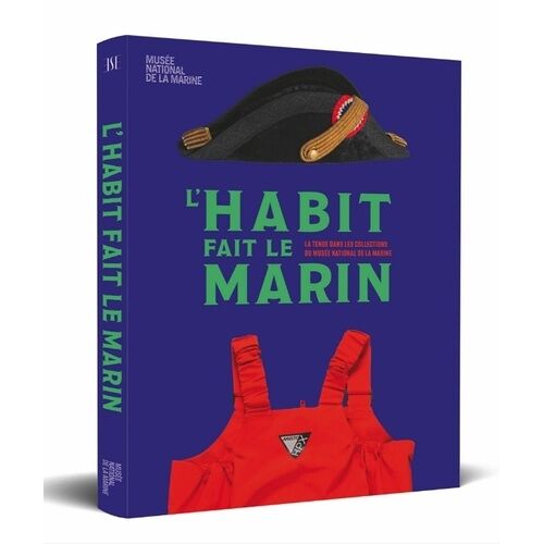 L'habit Fait Le Marin - La Tenue Dans Les Collections Du Musée National De La Marine - La Tenue Dans Les Collections Du Musee National De La Marine