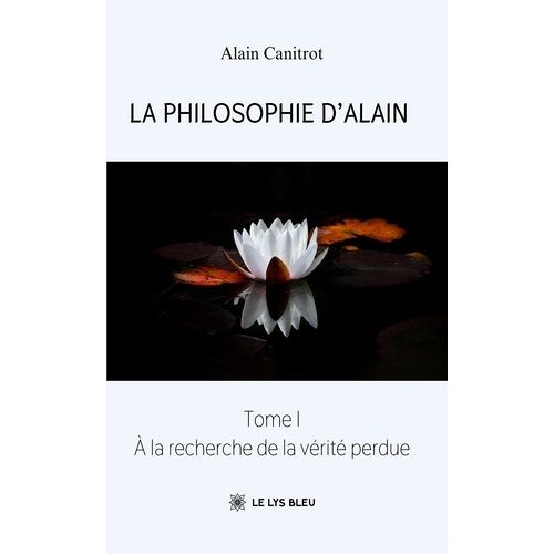 La Philosophie D'alain - Tome 1, A La Recherche De La Vérité Perdue