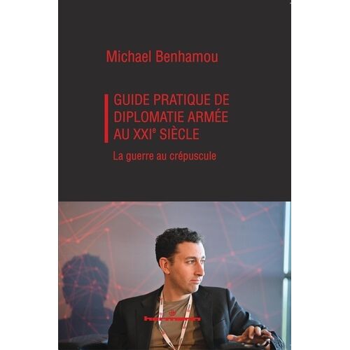 Guide Pratique De Diplomatie Armée Au Xxie Siècle - La Guerre Au Crépuscule