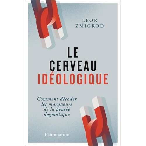Le Cerveau Idéologique - Comment Décoder Les Marqueurs De La Pensée Dogmatique