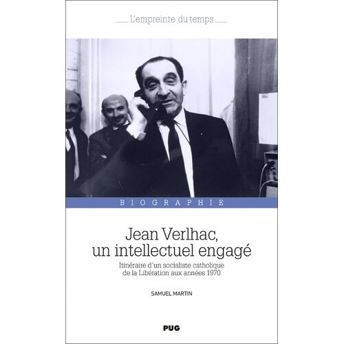 Jean Verlhac, Un Intellectuel Engagé - Itinéraire D'un Socialiste Catholique De La Libération Aux Années 1970