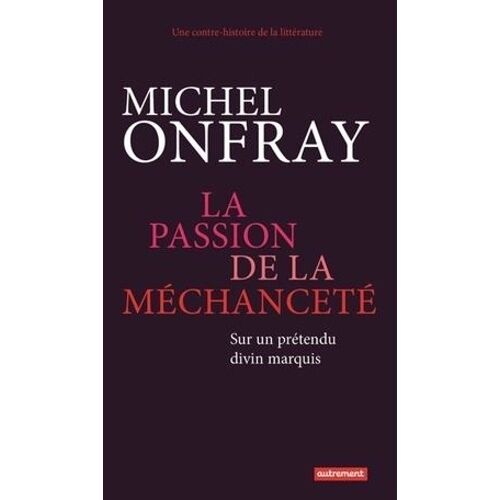 La Passion De La Méchanceté - Sur Un Prétendu Divin Marquis
