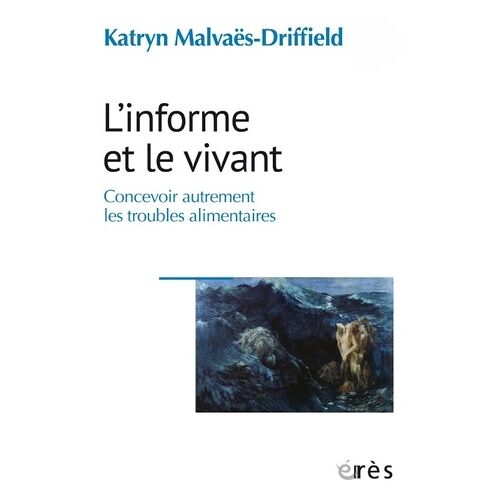 L'informe Et Le Vivant - Concevoir Autrement Les Troubles Alimentaires