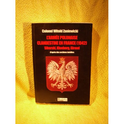 L'Armée Polonaise Clandestine En France (1942) Sikorski,Kleeberg,Giraud D'Après Des Archives Inédites Colonel Witold Zaniewicki