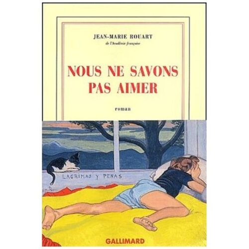 Jean-Marie Rouart. ( Neuf Avec Bandeau). Nous Ne Savons Pas Aimer.