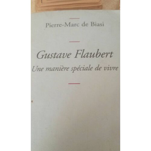 Pierre Marc De Biasi Gustave Flaubert Une Manière Spéciale De Vivre Grasset 1983