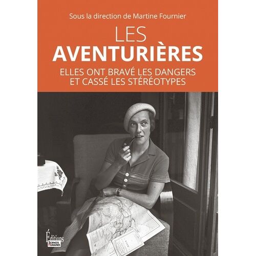 Les Aventurières - Elles Ont Bravé Les Dangers Et Brisé Les Stéréotypes