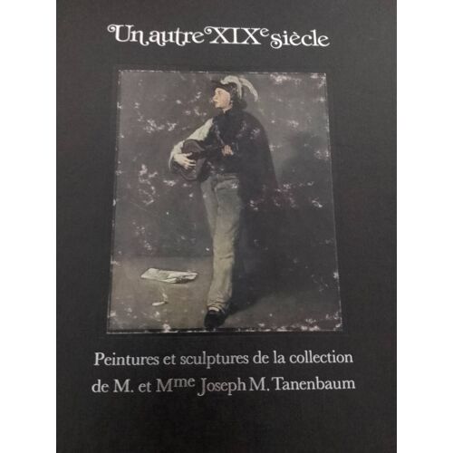 Un Autre Xixe Siècle - Peintures Et Sculptures De La Collection De M. Et Mme Joseph M. Tanenbaum