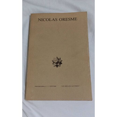 Nicolas Oresme Tradition Et Innovation Chez Un Intellectuel Du Xiv Siècle - Souffrin - Segonds - Les Belles Lettres