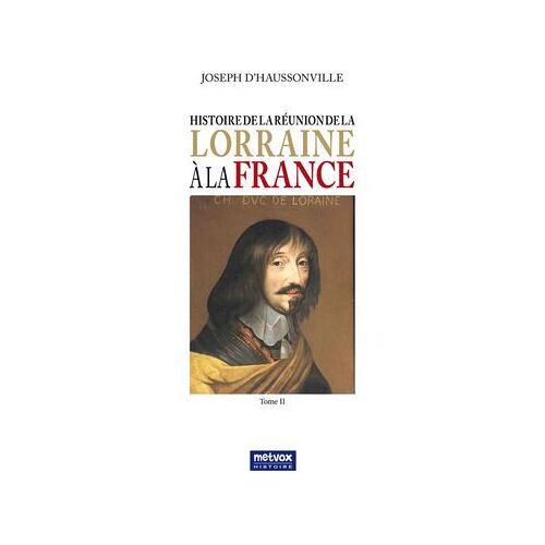 Histoire De La Réunion De La Lorraine À La France - Tome Ii