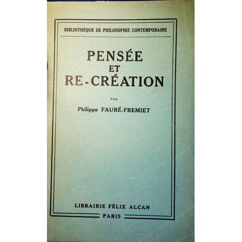 Philippe Fauré-Fremiet, Pensée Et Re-Création, Librairie Félix Alcan, 1934, In-8 (19 X 12 Cm), 130 Pages.