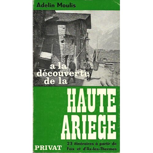 À La Découverte De La Haute-Ariège - 23 Itinéraires À Partir De Foix Et D'Ax-Les-Thermes - Adelin Moulis