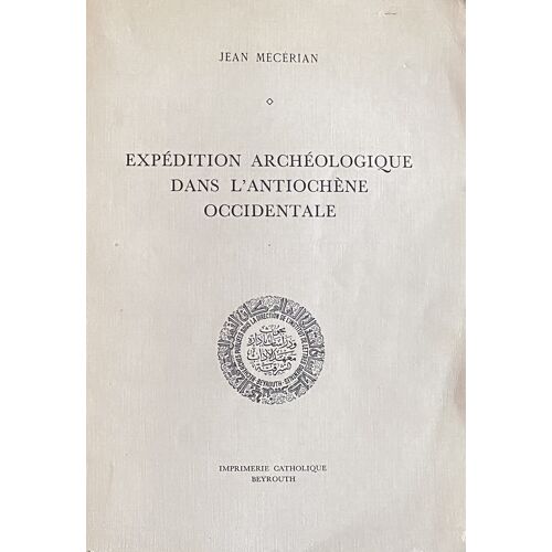 Expédition Archéologique Dans L'Antiochène Occidentale - Jean Mécérian - Imprimerie Catholique Beyrouth