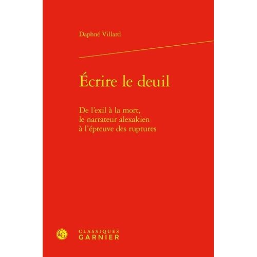 Écrire Le Deuil - De L'exil À La Mort, Le Narrateur Alexakien À L'épreuve Des Ruptures
