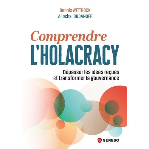 Comprendre L'holacracy - Dépasser Les Idées Reçues Et Transformer La Gouvernance
