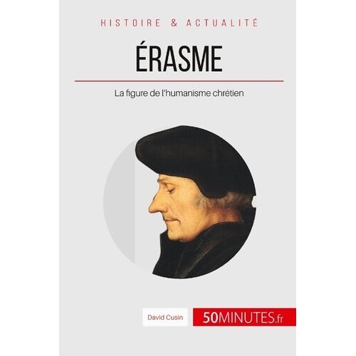 Erasme, Le Prince Des Humanistes - Concilier L'étude Des Anciens Et L'enseignement Évangélique