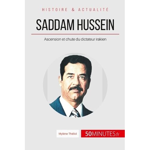 Saddam Hussein - Ascension Et Chute Du Dictateur Irakien - Le Moyen-Orient À Feu Et À Sang