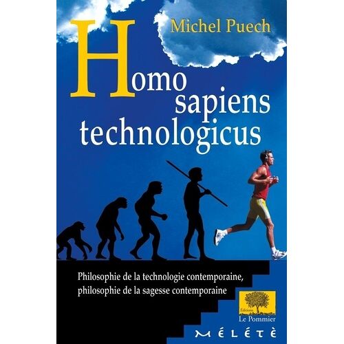 Homo Sapiens Technologicus - Philosophie De La Technologie Contemporaine, Philosophie De La Sagesse Contemporaine