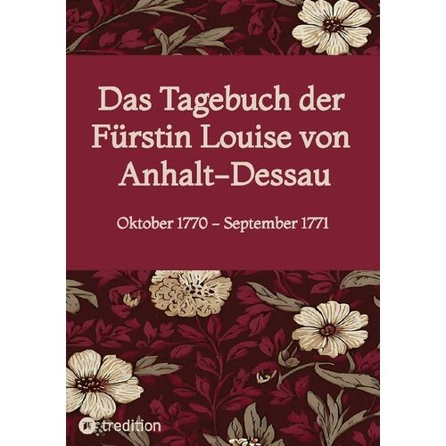 Das Tagebuch Der Fürstin Louise Von Anhalt-Dessau - Oktober 1770 - September 1771