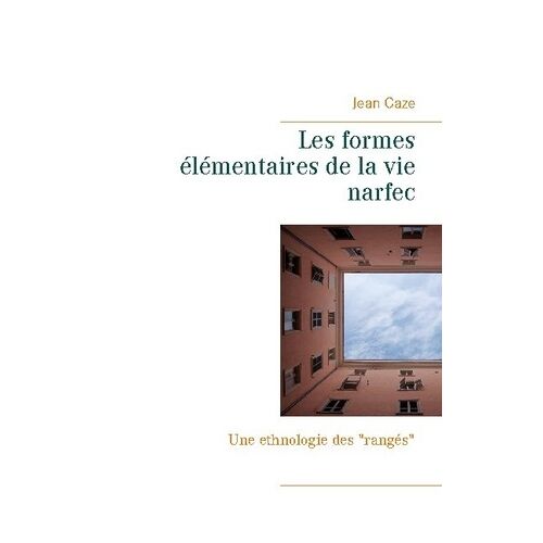 Les Formes Élémentaires De La Vie Narfec - Une Ethnologie Des "Rangés