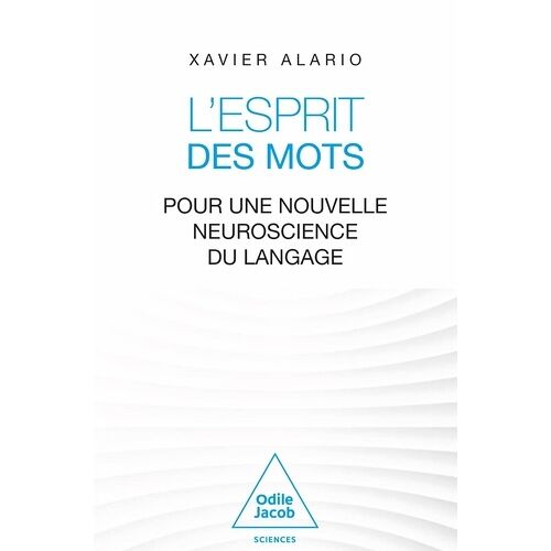 L'esprit Des Mots - Pour Une Nouvelle Neuroscience Du Langage