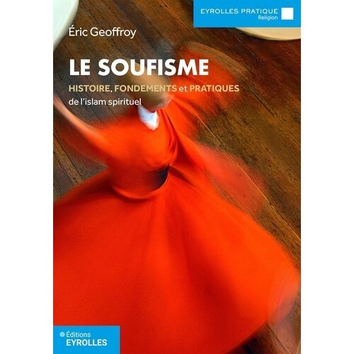 Le Soufisme - Histoire, Fondements Et Pratiques De L'islam Spirituel