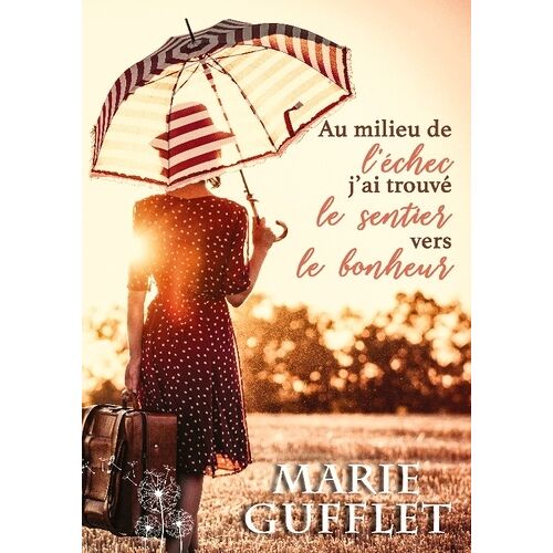 Au Milieu De L'échec, J'ai Trouvé Le Sentier Vers Le Bonheur - Un Roman Feel Good