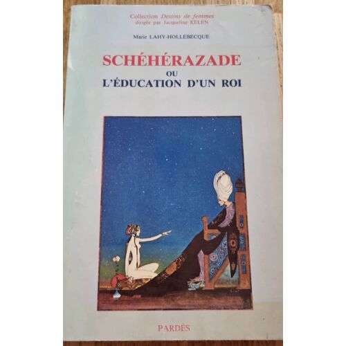 Schéhérazade Ou L’Éducation D’Un Roi Par Marie Lahy-Hollebecque - Collection Destins De Femme - Éditions Pardès 1987