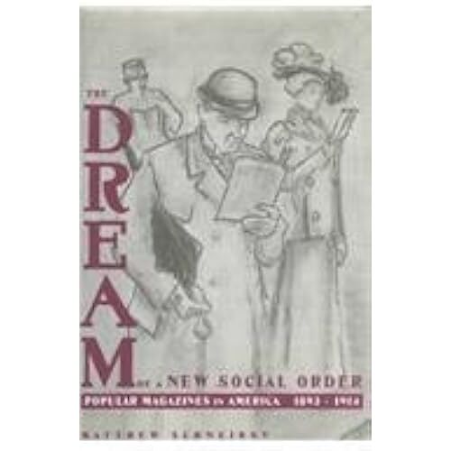The Dream Of A New Social Order - Popular Magazines In America, 1893-1914