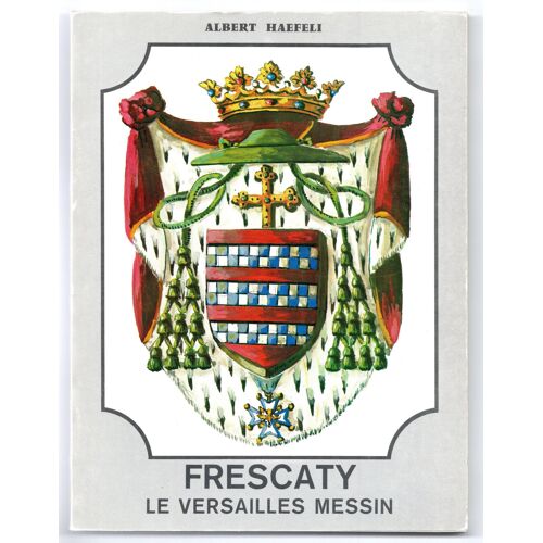 Frescaty, Le Versailles Messin: Suivi De Frescatelly, Le Petit Château, Le Château De Courcelles - Albert Haefeli